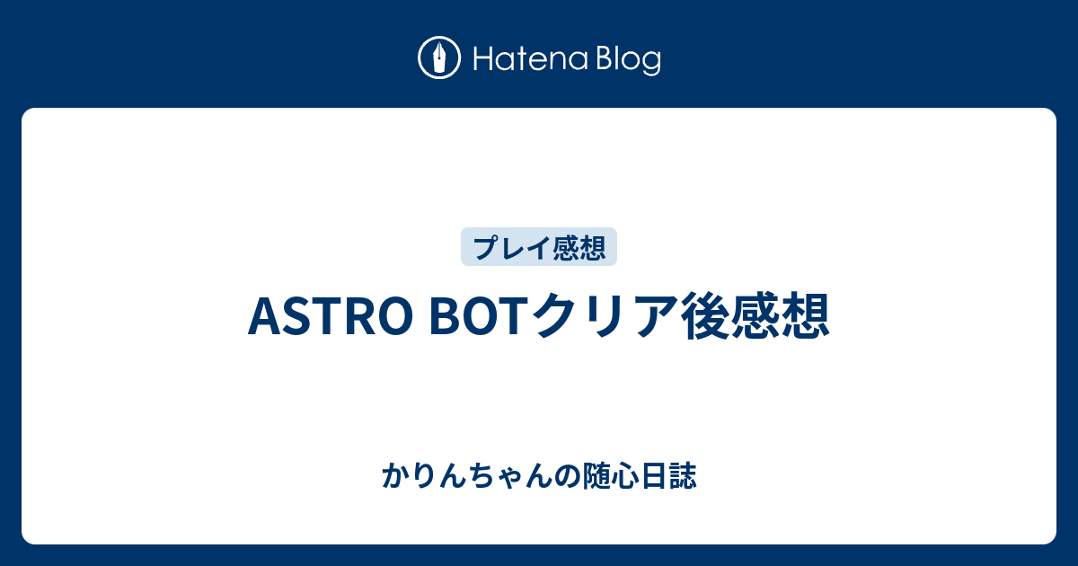 Astro Botクリア後感想 かりんちゃんの随心遊戯日誌