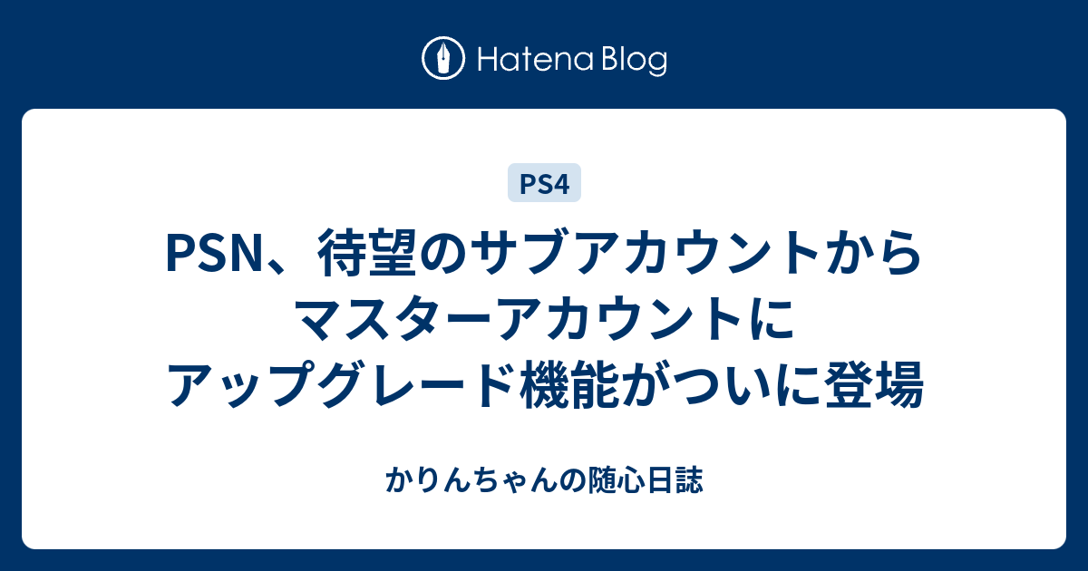 Psn 待望のサブアカウントからマスターアカウントにアップグレード機能がついに登場 かりんちゃんの随心遊戯日誌