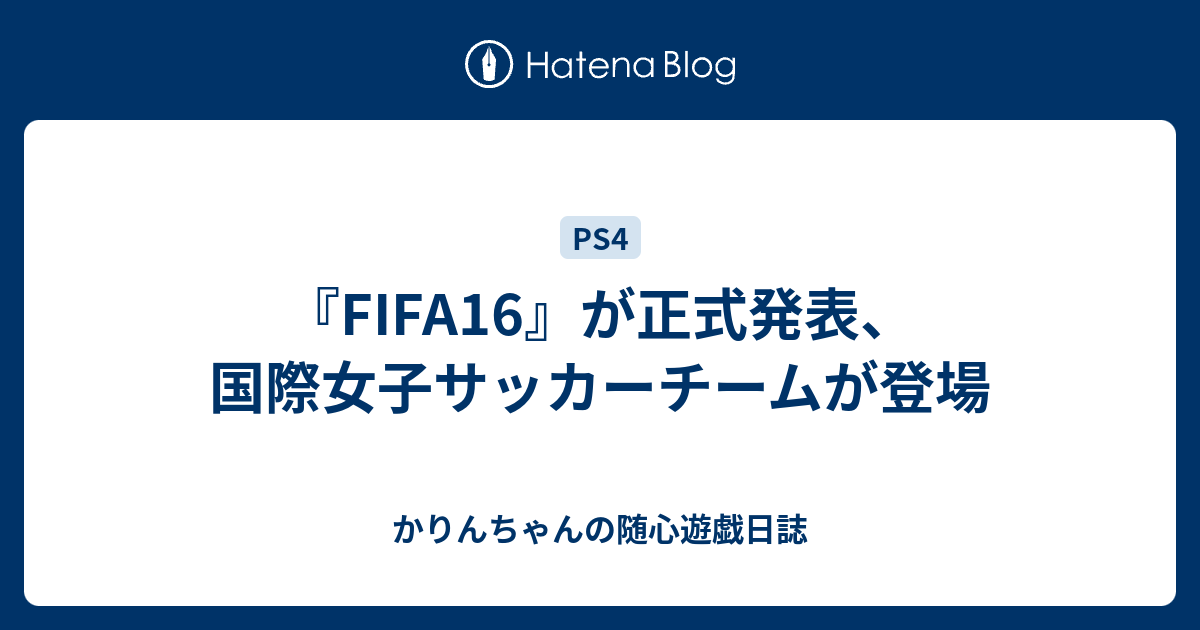 Fifa16 が正式発表 国際女子サッカーチームが登場 かりんちゃんの随心遊戯日誌