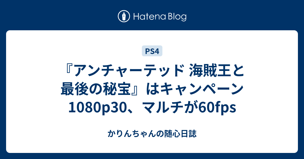 アンチャーテッド 海賊王と最後の秘宝 はキャンペーン1080p30 マルチが60fps かりんちゃんのps4宅急便