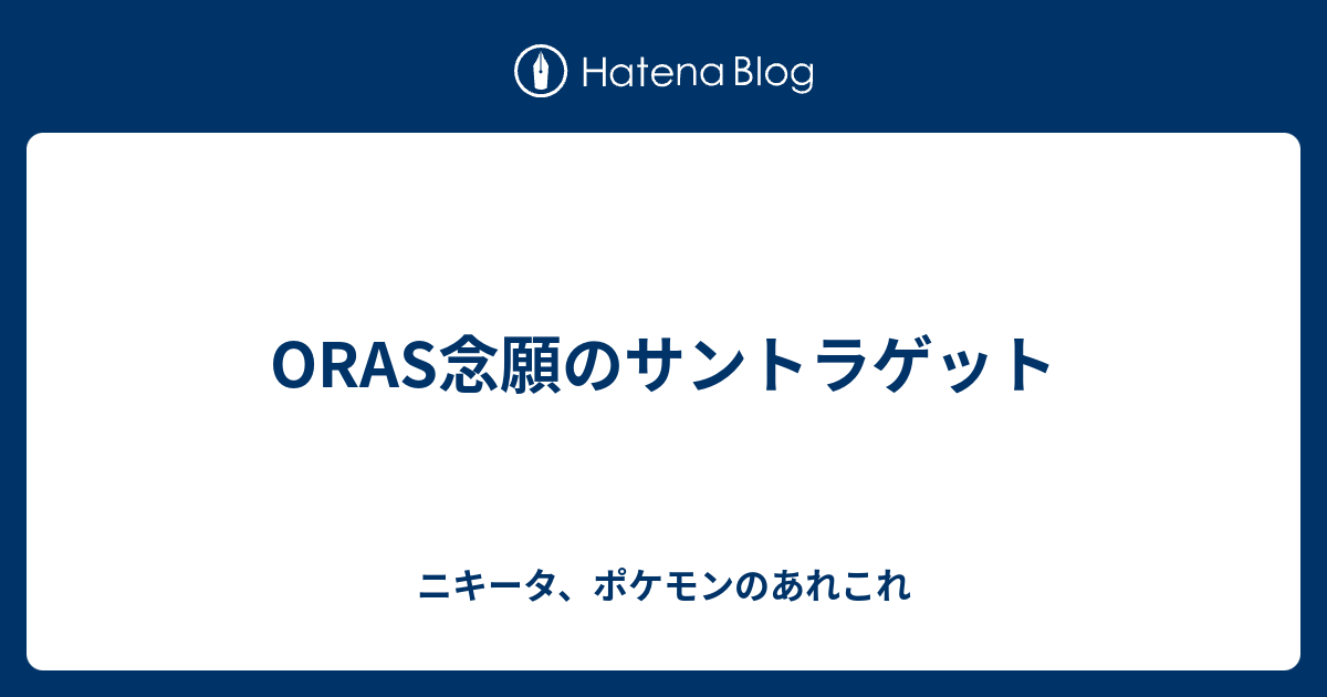 Oras念願のサントラゲット ニキータ ポケモンのあれこれ