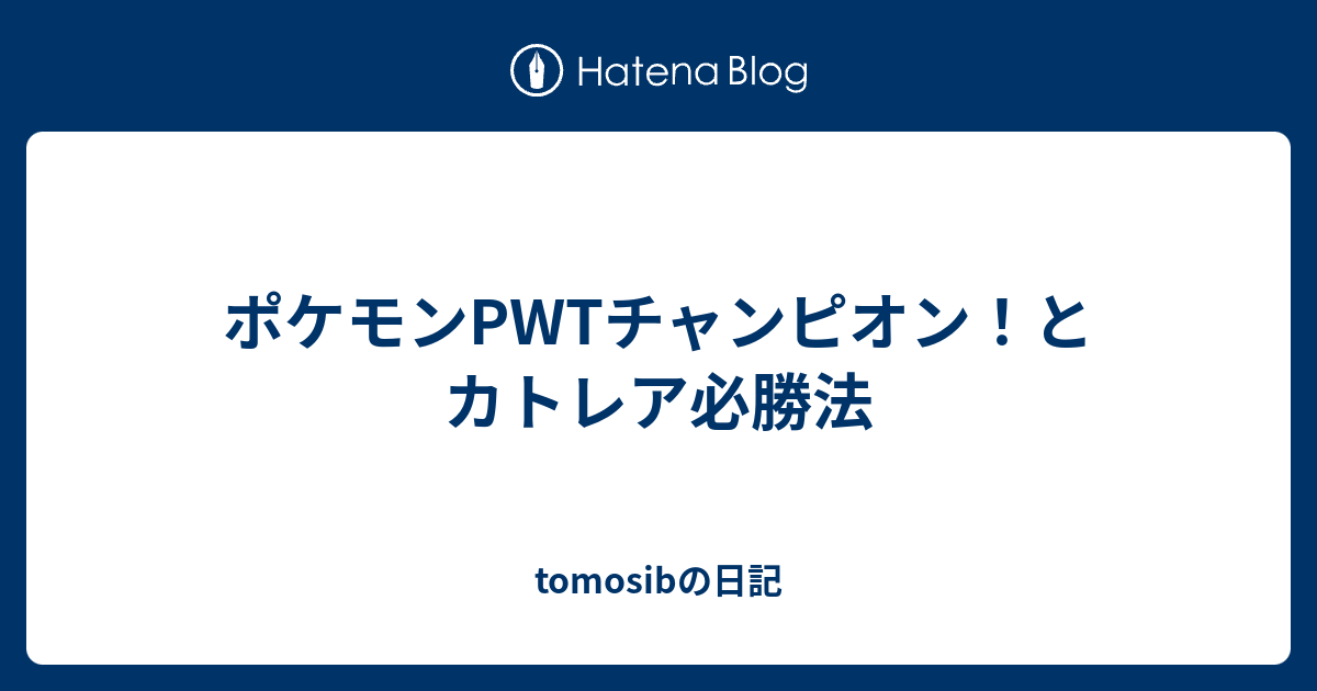 ポケモンpwtチャンピオン とカトレア必勝法 Tomosibの日記