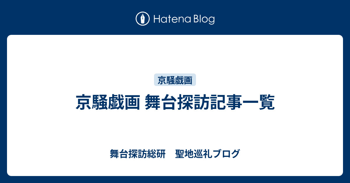 京騒戯画 舞台探訪記事一覧 舞台探訪総研 聖地巡礼ブログ