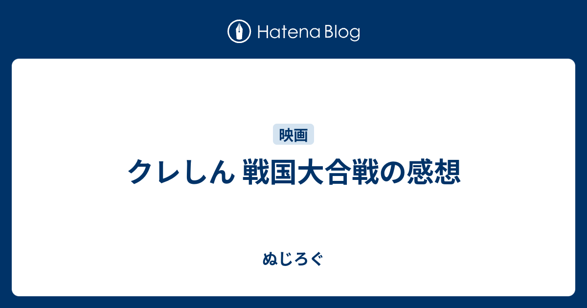 クレしん 戦国大合戦の感想 ぬじろぐ