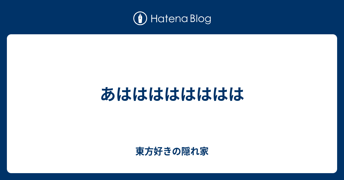 あはははははははは 東方好きの隠れ家