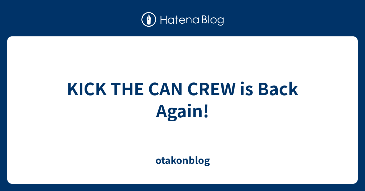 Kick The Can Crew Is Back Again Otakonblog