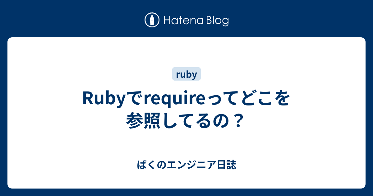 Rubyでrequireってどこを参照してるの？ - ばくのエンジニア日誌