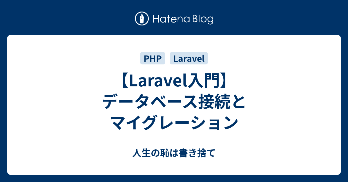 【Laravel入門】データベース接続とマイグレーション - 人生の恥は書き捨て