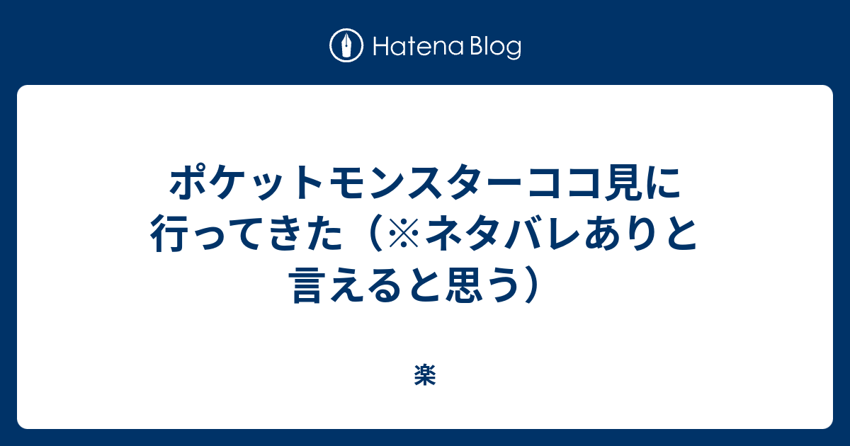 ポケットモンスターココ見に行ってきた ネタバレありと言えると思う 楽