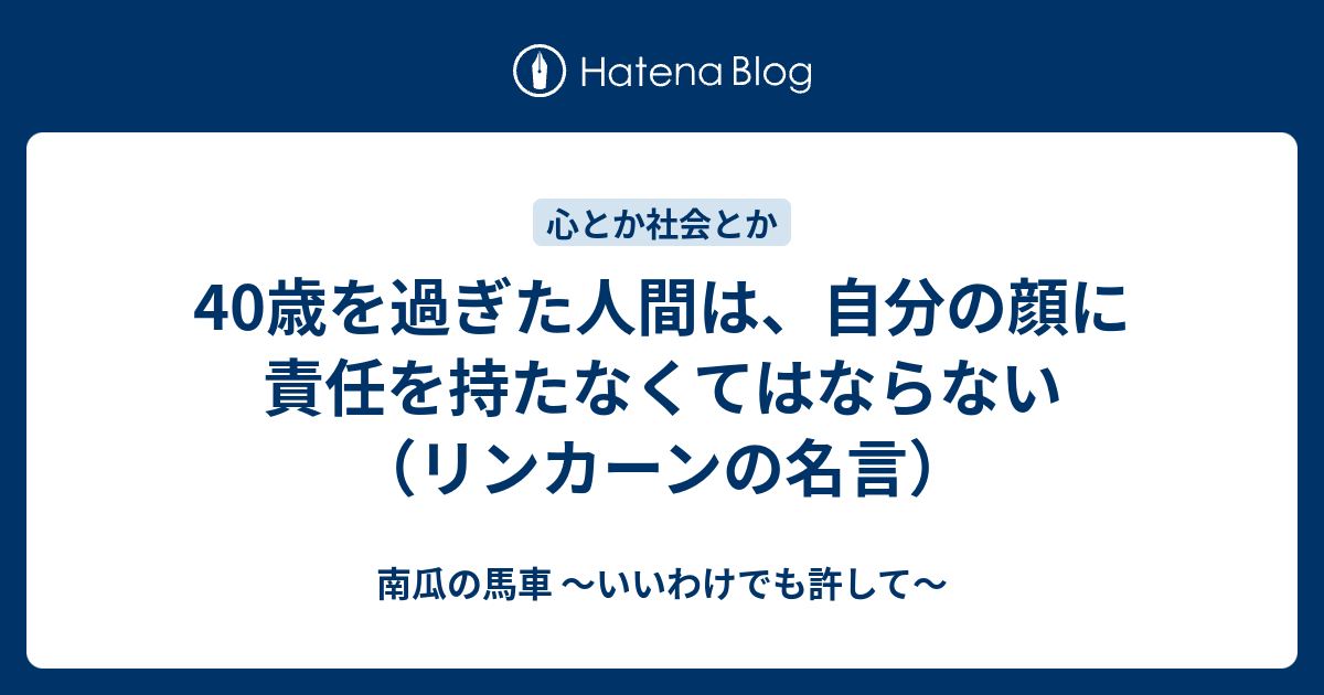 40歳を過ぎた人間は 自分の顔に責任を持たなくてはならない リンカーンの名言 南瓜の馬車 いいわけでも許して