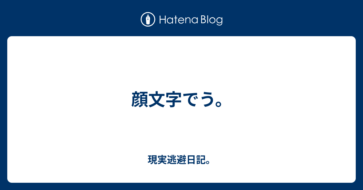 顔文字でう 現実逃避日記