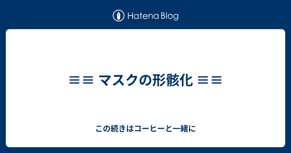 マスクの形骸化 この続きはコーヒーと一緒に