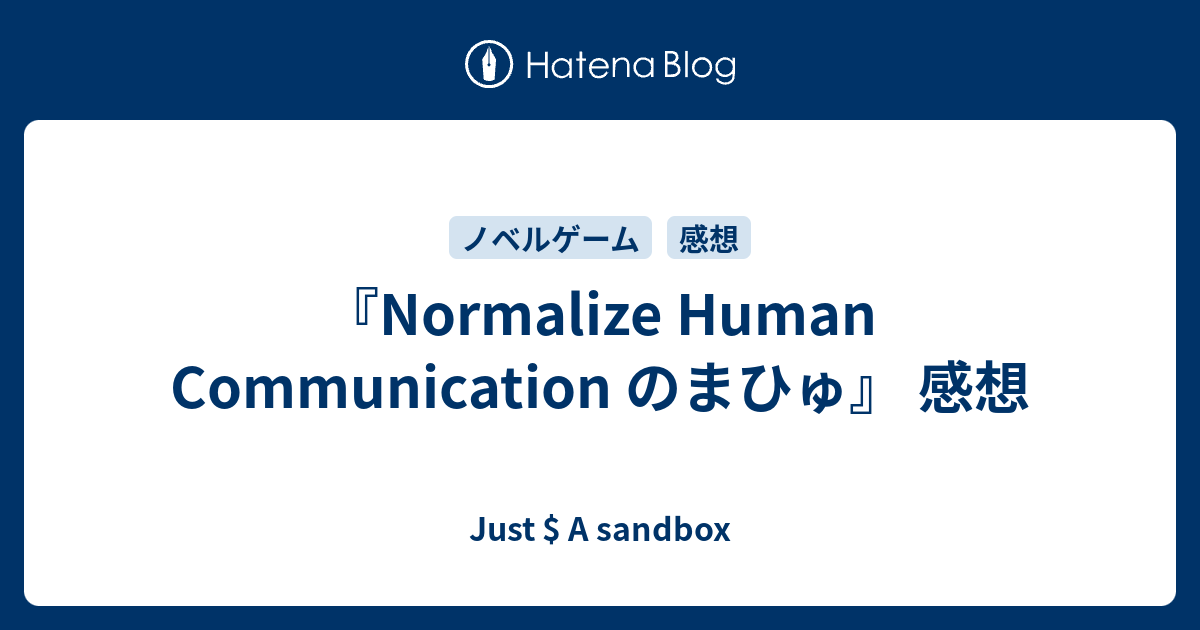 Normalize Human Communication のまひゅ 感想 Just A Sandbox