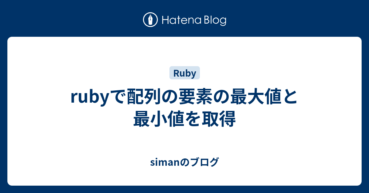 Rubyで配列の要素の最大値と最小値を取得 Simanのブログ