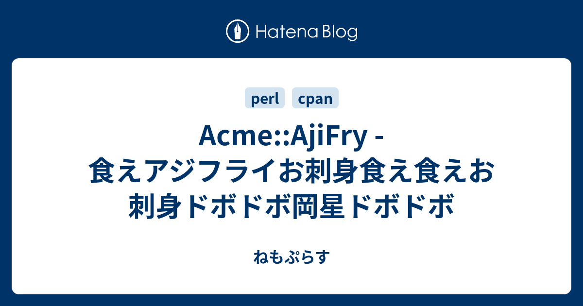 Acme Ajifry 食えアジフライお刺身食え食えお刺身ドボドボ岡星ドボドボ ねもぷらす