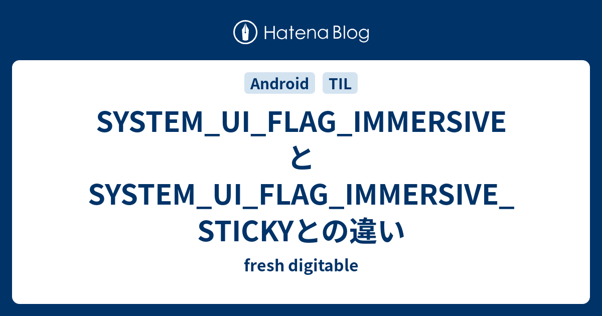 SYSTEM_UI_FLAG_IMMERSIVEとSYSTEM_UI_FLAG_IMMERSIVE_STICKYとの違い fresh