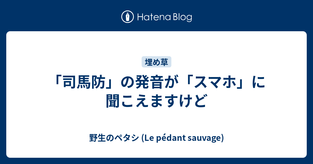 野生のペタシ (Le pédant sauvage)  「司馬防」の発音が「スマホ」に聞こえますけど