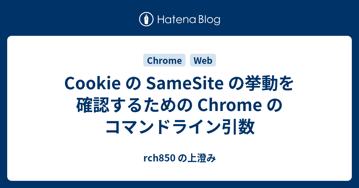 Cookie の SameSite の挙動を確認するための Chrome のコマンドライン引数 rch850 の上澄み