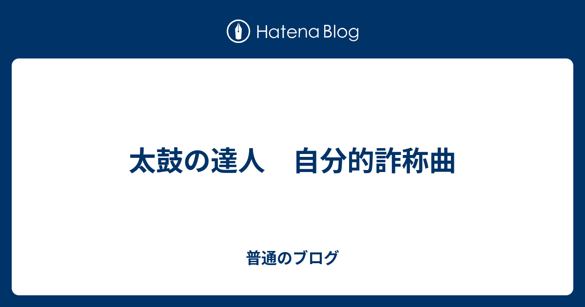 太鼓の達人 自分的詐称曲 普通のブログ