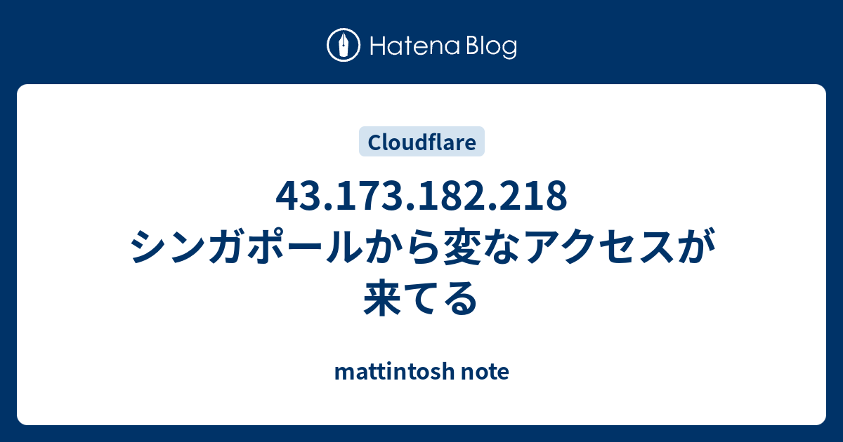 43.173.182.218 シンガポールから変なアクセスが来てる - mattintosh note