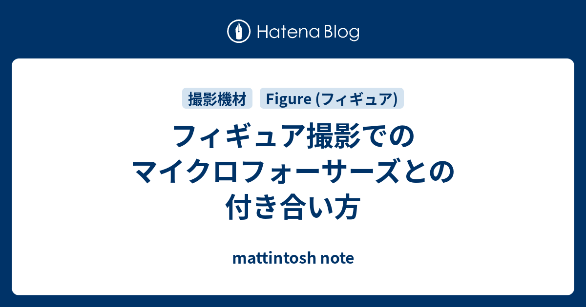 フィギュア撮影でのマイクロフォーサーズとの付き合い方 - mattintosh note