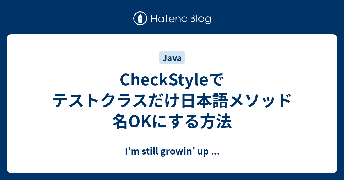 Checkstyleでテストクラスだけ日本語メソッド名okにする方法 I M Still Growin Up