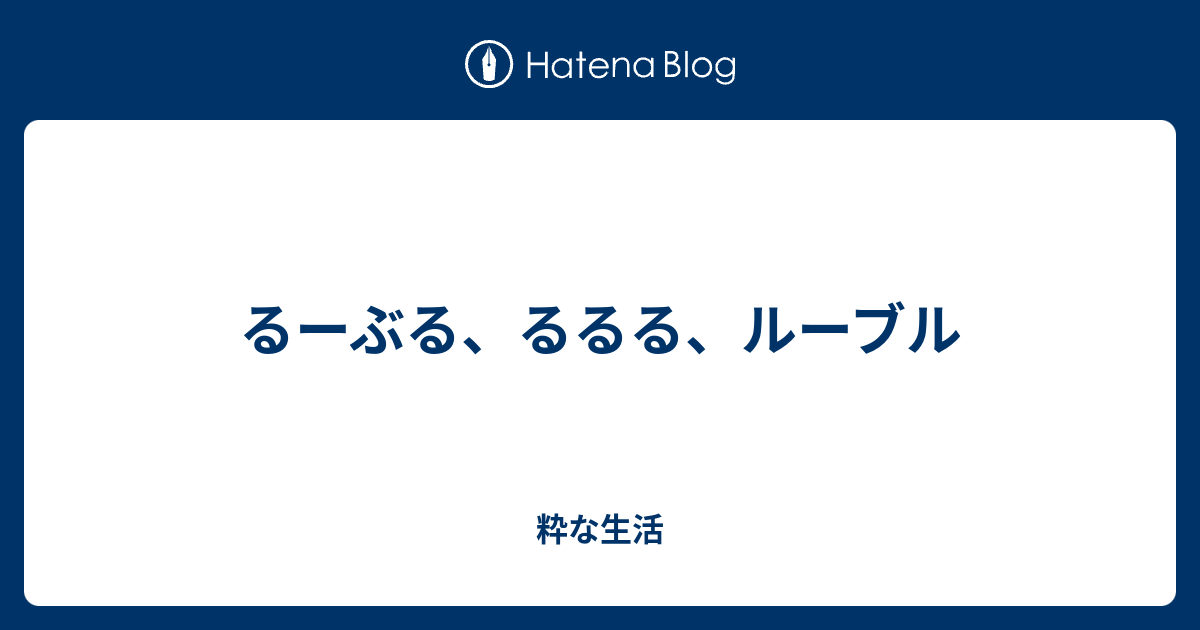 るーぶる、るるる、ルーブル 粋な生活
