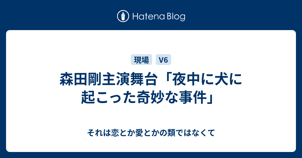 森田剛主演舞台 夜中に犬に起こった奇妙な事件 それは恋とか愛とかの類ではなくて