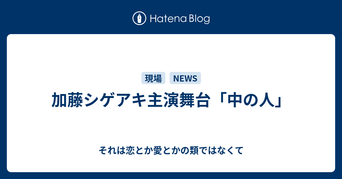 加藤シゲアキ主演舞台「中の人」 - それは恋とか愛とかの類ではなくて