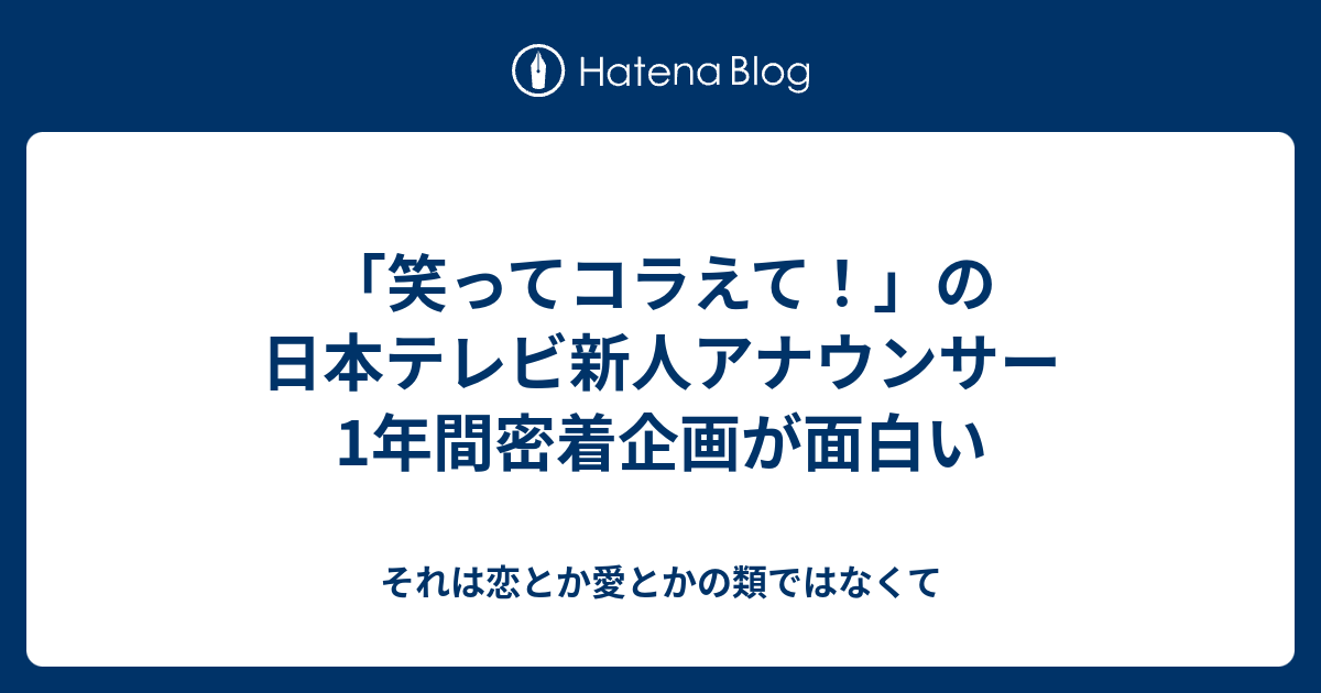 笑ってコラえて の日本テレビ新人アナウンサー1年間密着企画が面白い それは恋とか愛とかの類ではなくて