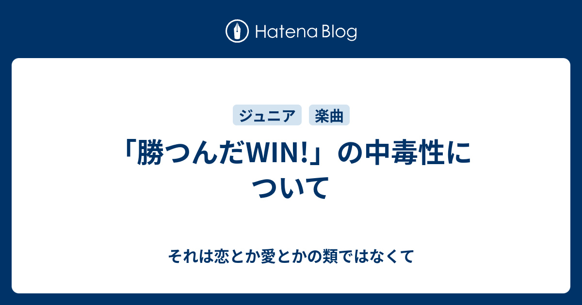 勝つんだwin の中毒性について それは恋とか愛とかの類ではなくて