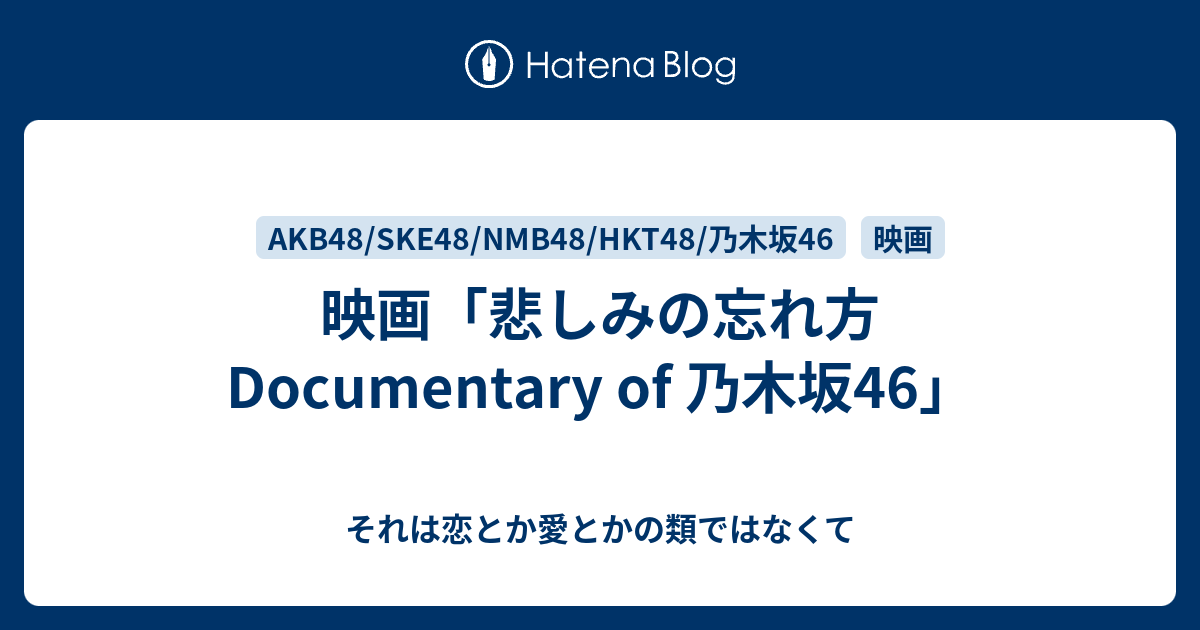 映画 悲しみの忘れ方 Documentary Of 乃木坂46 それは恋とか愛とかの類ではなくて