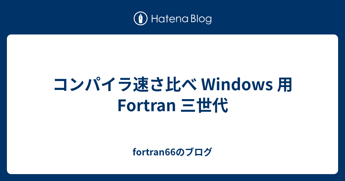 コンパイラ速さ比べ Windows 用 Fortran 三世代 Fortran66のブログ