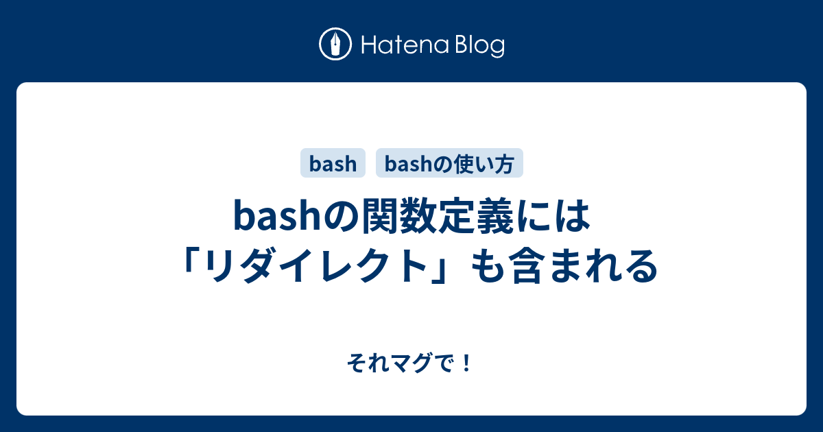 Bashの関数定義には リダイレクト も含まれる それマグで