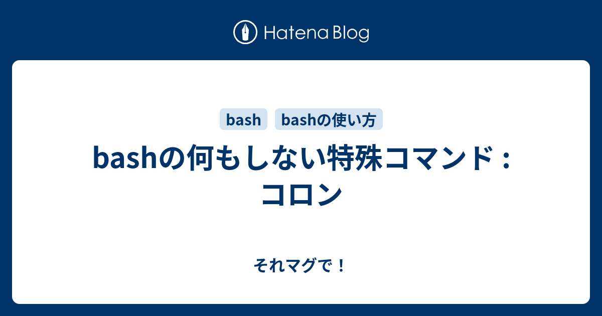 Bashの何もしない特殊コマンド コロン それマグで