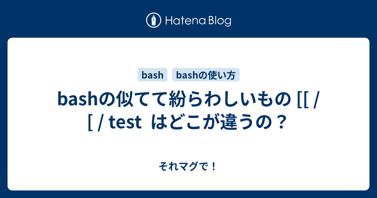 Bashの似てて紛らわしいもの Test はどこが違うの それマグで