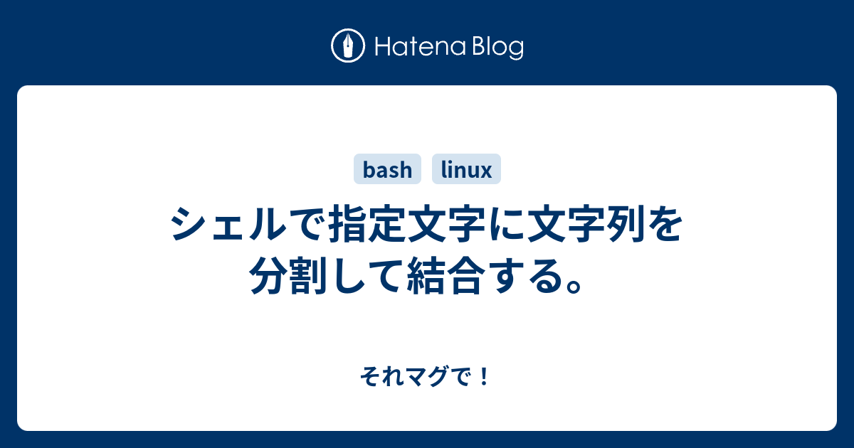 シェルで指定文字に文字列を分割して結合する それマグで