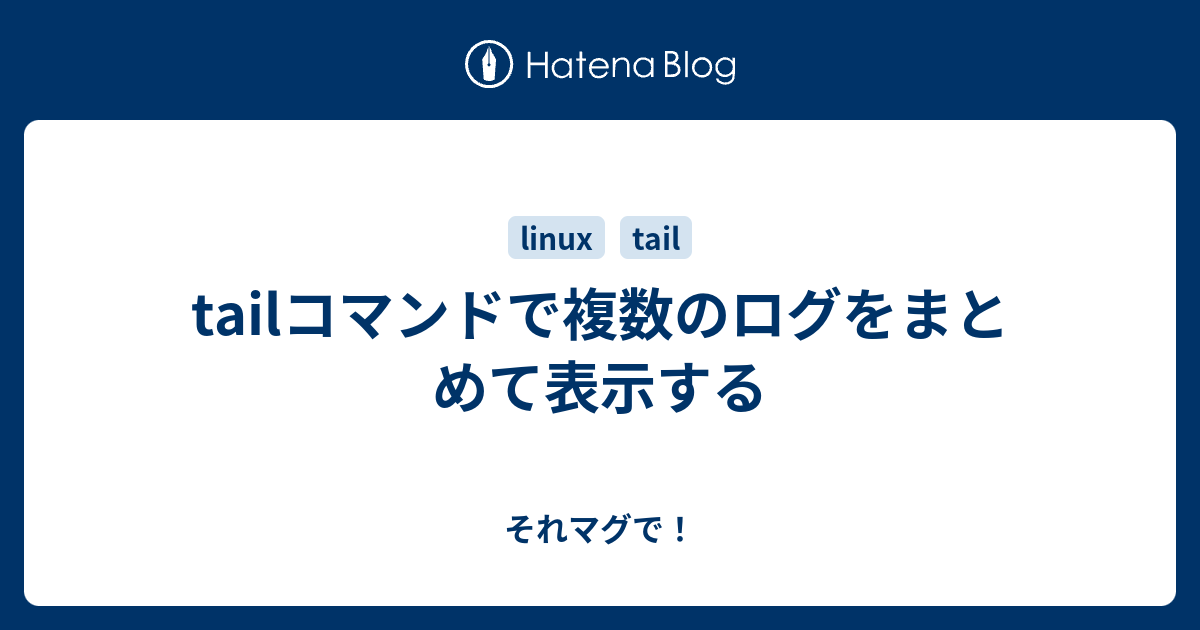 Tailコマンドで複数のログをまとめて表示する それマグで