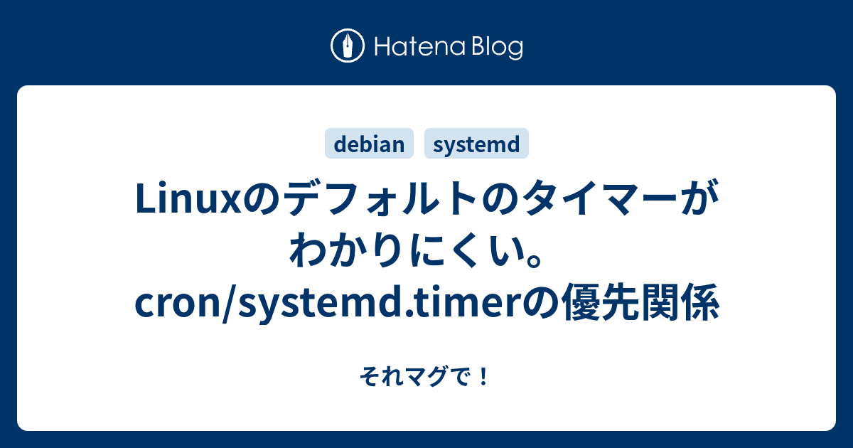 Linuxのデフォルトのタイマーがわかりにくい。cron/systemd.timerの優先関係 それマグで！