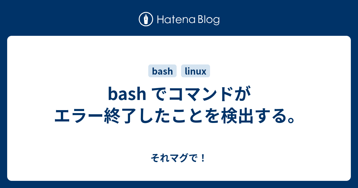 Bash でコマンドがエラー終了したことを検出する それマグで