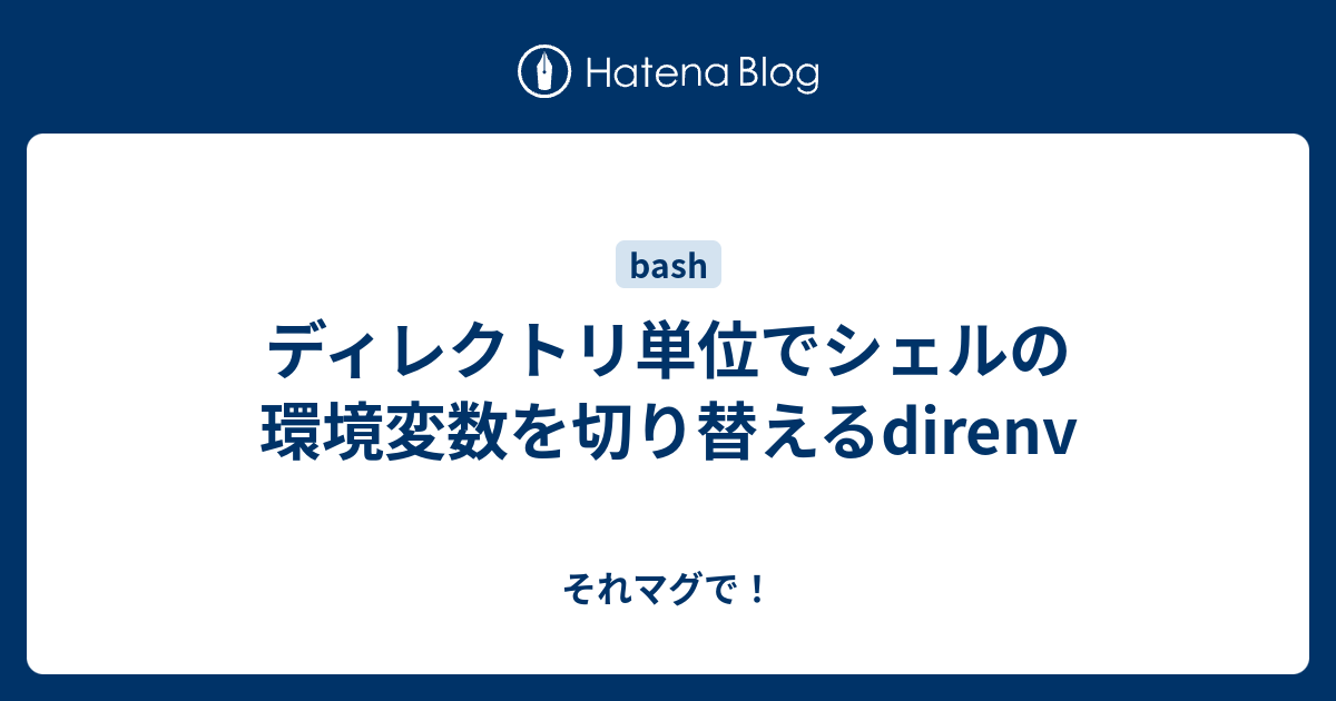 ディレクトリ単位でシェルの環境変数を切り替えるdirenv それマグで