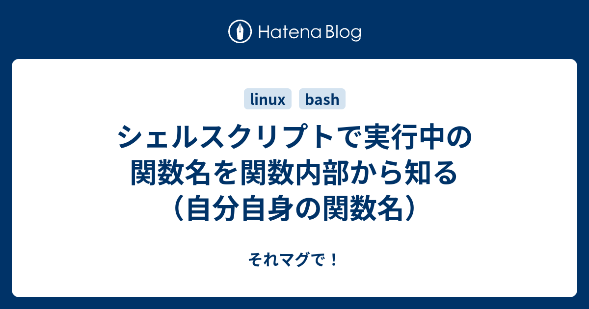 シェルスクリプトで実行中の関数名を関数内部から知る 自分自身の関数名 それマグで