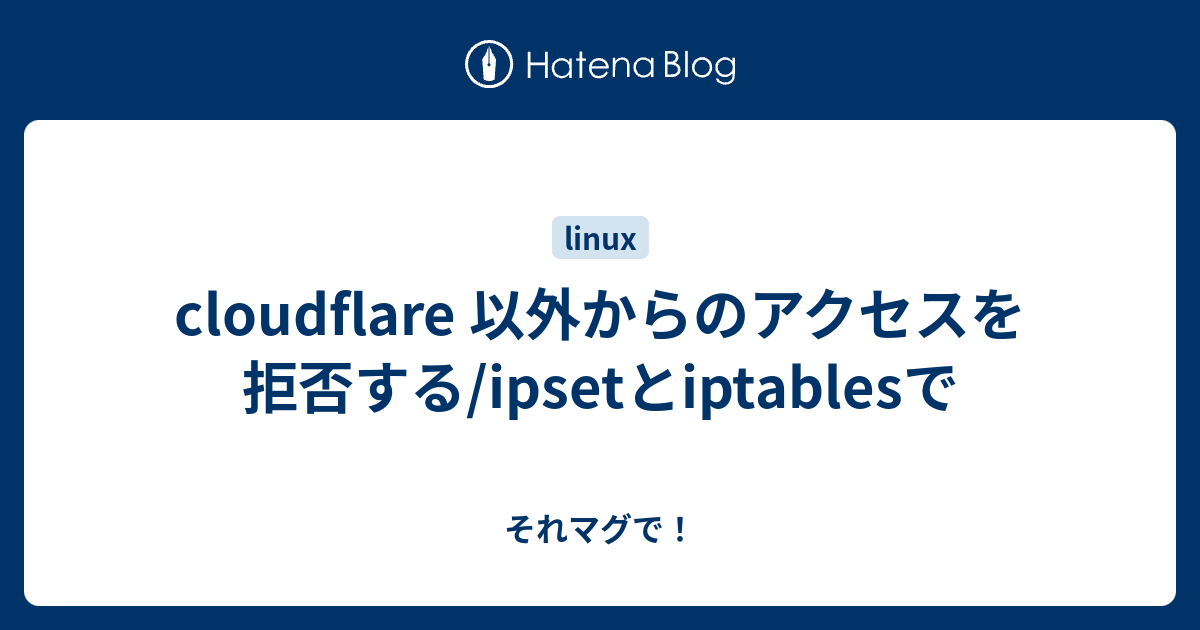 Cloudflare 以外からのアクセスを拒否する Ipsetとiptablesで それマグで