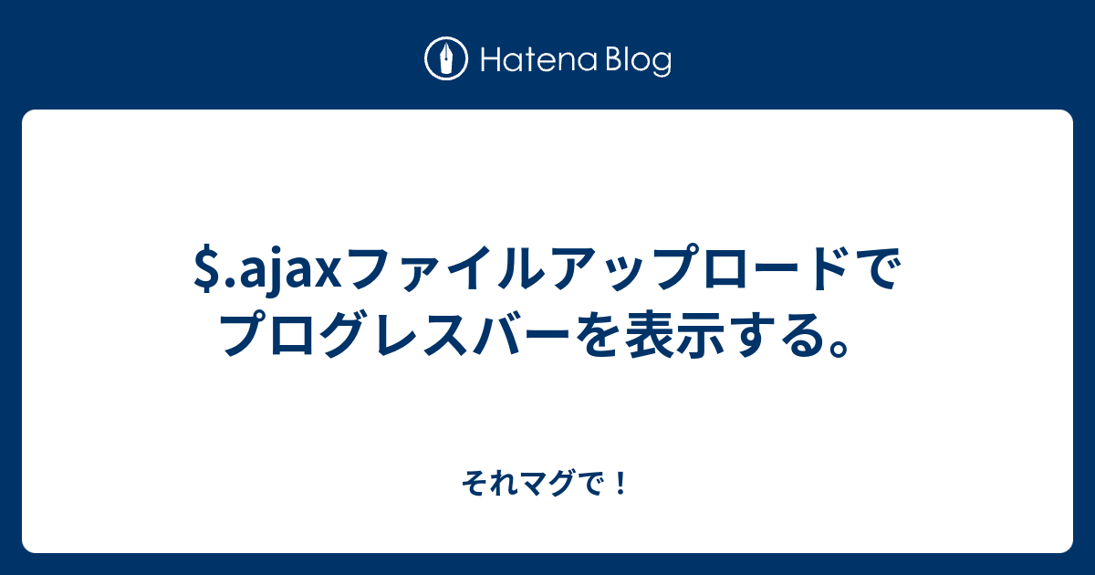 Ajaxファイルアップロードでプログレスバーを表示する それマグで
