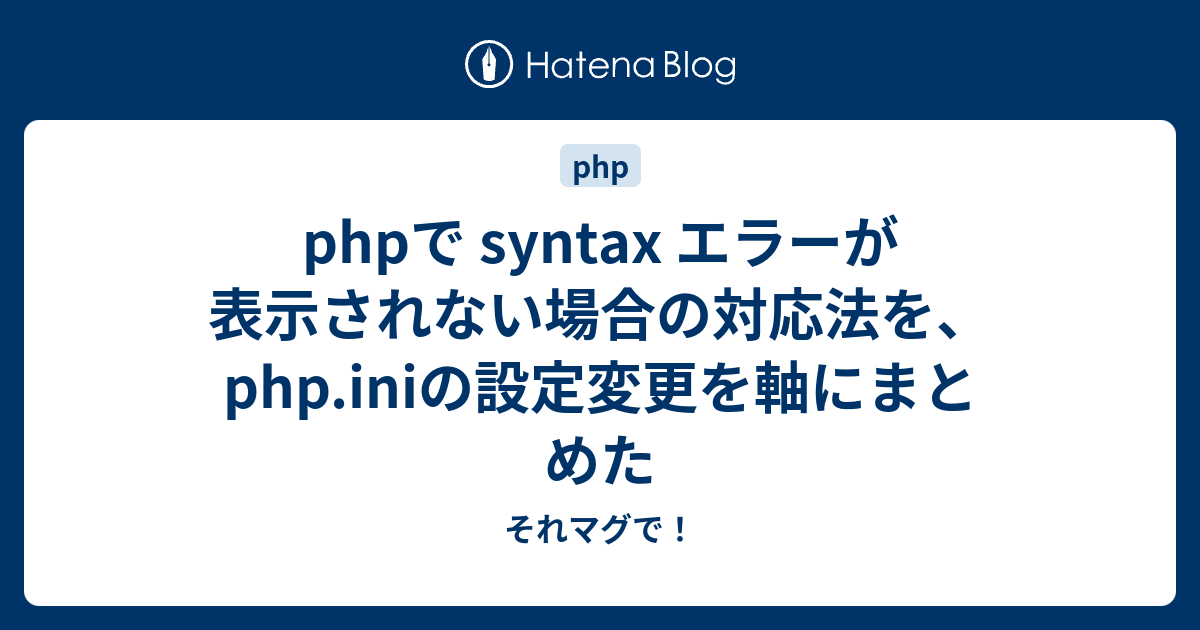 Phpで Syntax エラーが表示されない場合の対応法を Php Iniの設定変更を軸にまとめた それマグで