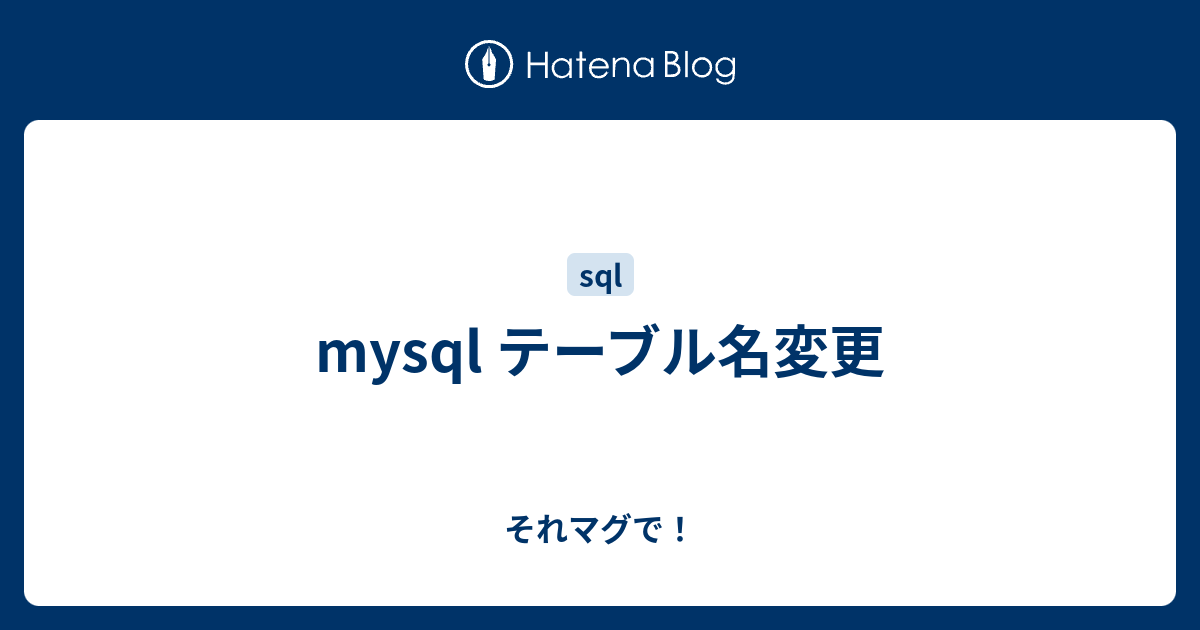 mysql テーブル名変更 それマグで！