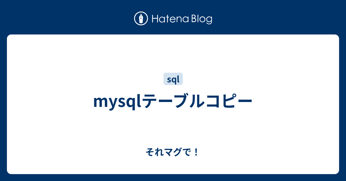 mysqlテーブルコピー それマグで！