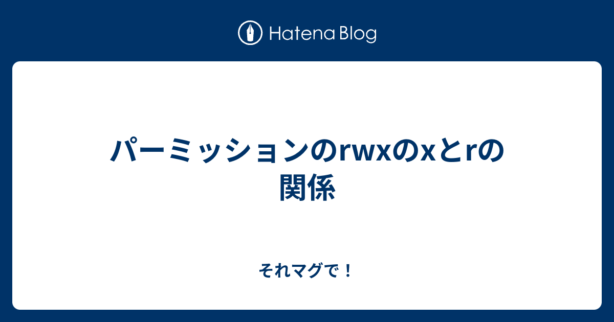 パーミッションのrwxのxとrの関係 - それマグで！