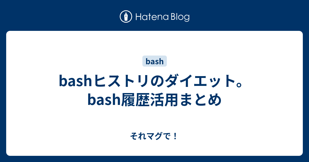 Bashヒストリのダイエット Bash履歴活用まとめ それマグで