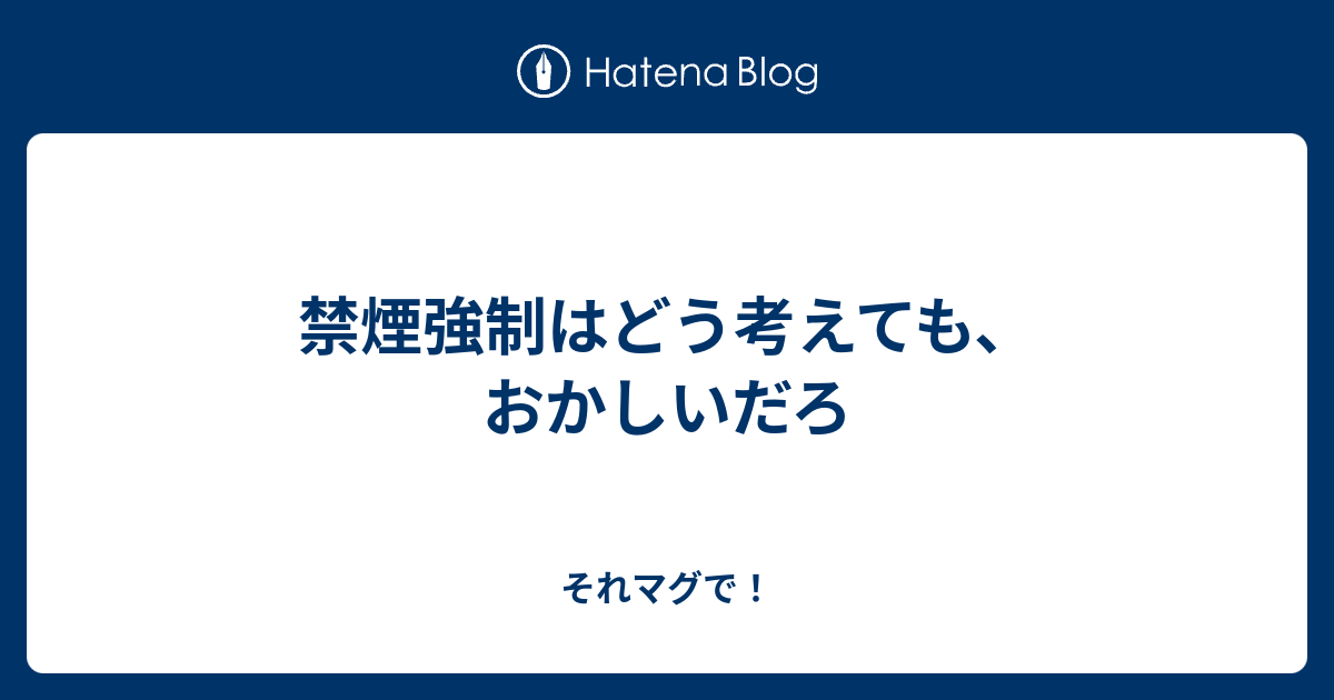 禁煙強制はどう考えても おかしいだろ それマグで